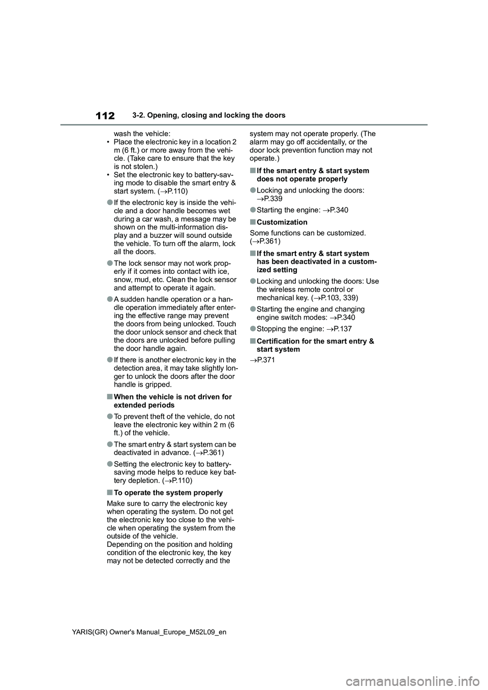 TOYOTA GR YARIS 2021  Owners Manual 112
YARIS(GR) Owners Manual_Europe_M52L09_en
3-2. Opening, closing and locking the doors
wash the vehicle:
• Place the electronic key in a location 2 
m (6 ft.) or more away from the vehi-
cle. (Ta
