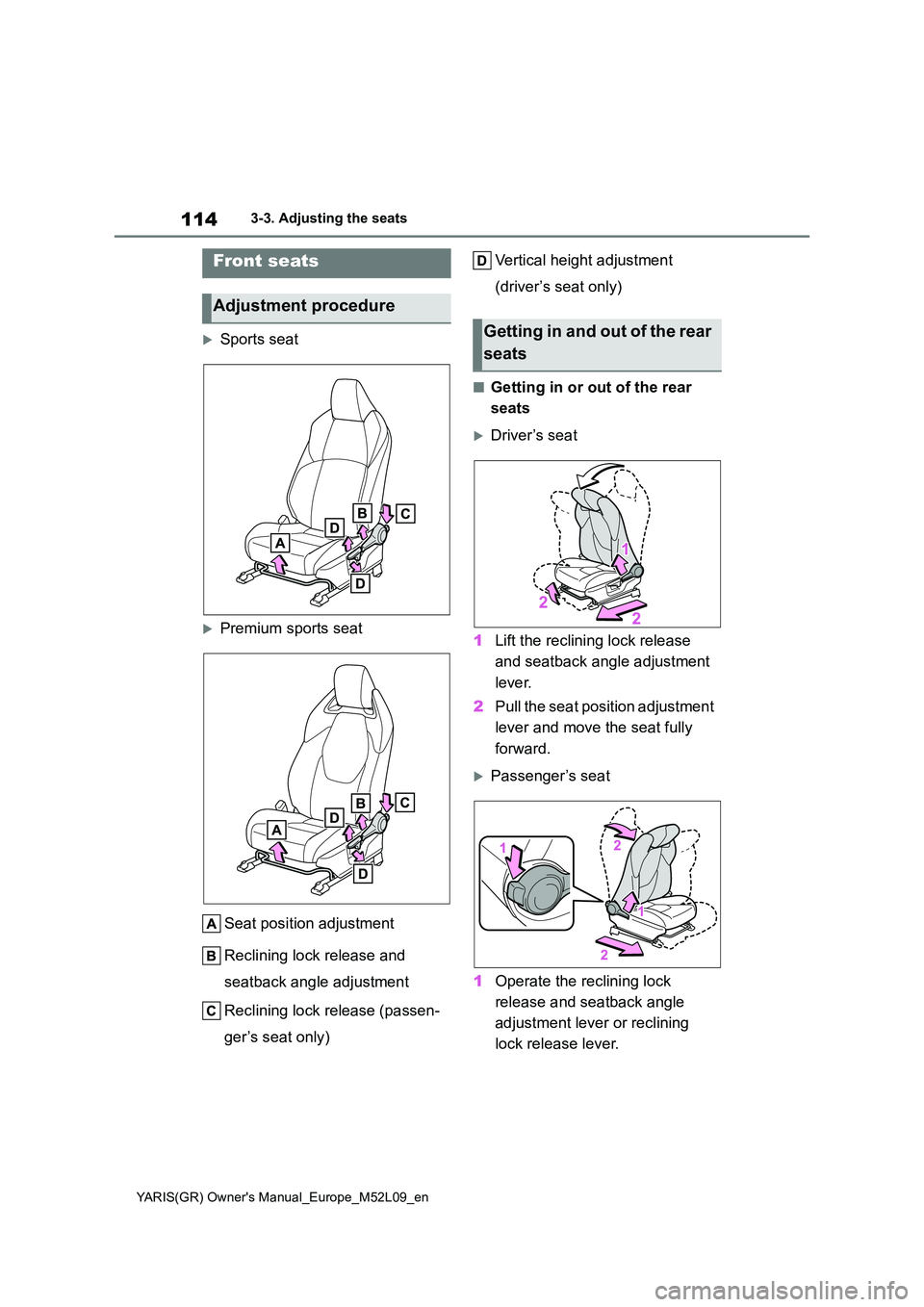 TOYOTA GR YARIS 2021 Owners Manual 114
YARIS(GR) Owners Manual_Europe_M52L09_en
3-3. Adjusting the seats
3-3.Adjusting the sea ts
Sports seat
Premium sports seat
Seat position adjustment
Reclining lock release and
seatback TOYOTA GR YARIS 2021 Owners Manual 114
YARIS(GR) Owners Manual_Europe_M52L09_en
3-3. Adjusting the seats
3-3.Adjusting the sea ts
Sports seat
Premium sports seat
Seat position adjustment
Reclining lock release and
seatback