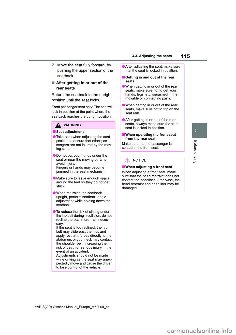 TOYOTA GR YARIS 2021 Owners Manual 115
3
YARIS(GR) Owners Manual_Europe_M52L09_en
3-3. Adjusting the seats
Before driving
2Move the seat fully forward, by
pushing the upper section of the
seatback.
■After getting in or out of th TOYOTA GR YARIS 2021 Owners Manual 115
3
YARIS(GR) Owners Manual_Europe_M52L09_en
3-3. Adjusting the seats
Before driving
2Move the seat fully forward, by
pushing the upper section of the
seatback.
■After getting in or out of th