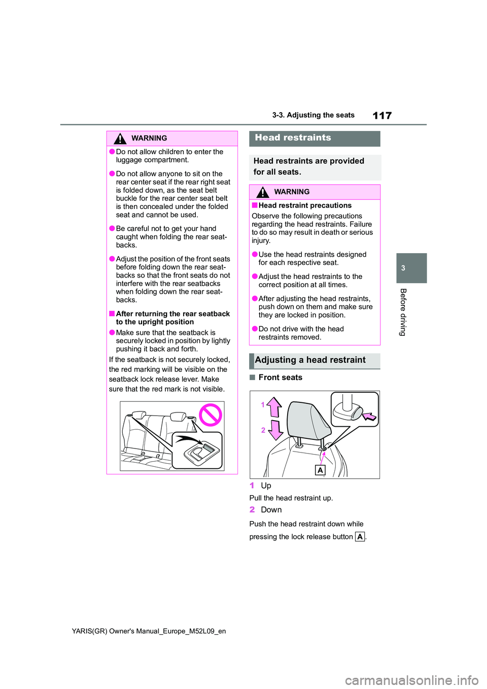 TOYOTA GR YARIS 2020  Owners Manual 117
3
YARIS(GR) Owners Manual_Europe_M52L09_en
3-3. Adjusting the seats
Before driving
■Front seats 
1 Up
Pull the head restraint up.
2Down
Push the head restraint down while  
pressing the lock re