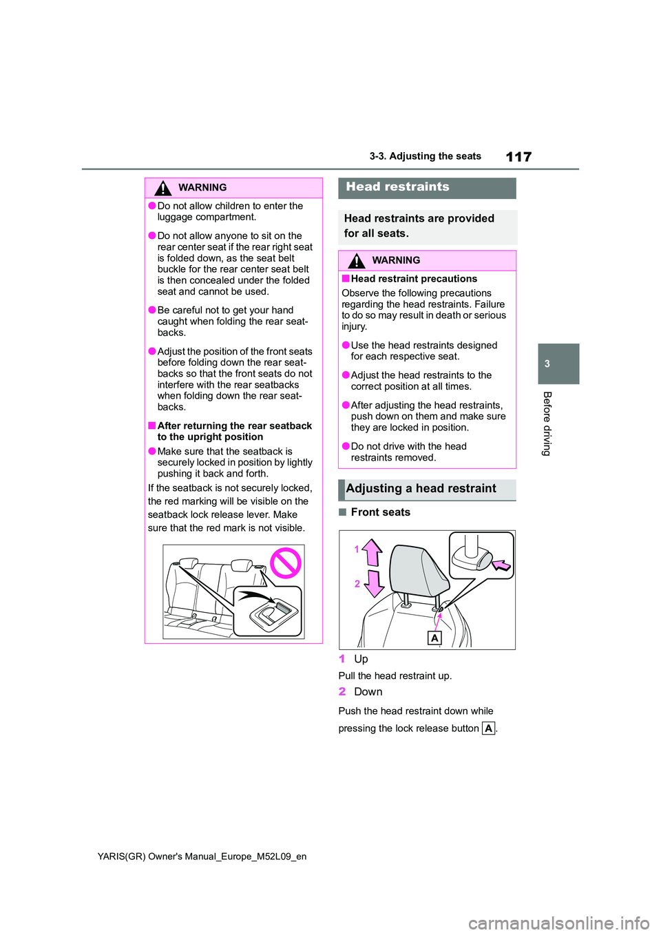 TOYOTA GR YARIS 2021 Owners Manual 117
3
YARIS(GR) Owners Manual_Europe_M52L09_en
3-3. Adjusting the seats
Before driving
■Front seats
1 Up
Pull the head restraint up.
2Down
Push the head restraint down while
pressing the lock re TOYOTA GR YARIS 2021 Owners Manual 117
3
YARIS(GR) Owners Manual_Europe_M52L09_en
3-3. Adjusting the seats
Before driving
■Front seats
1 Up
Pull the head restraint up.
2Down
Push the head restraint down while
pressing the lock re