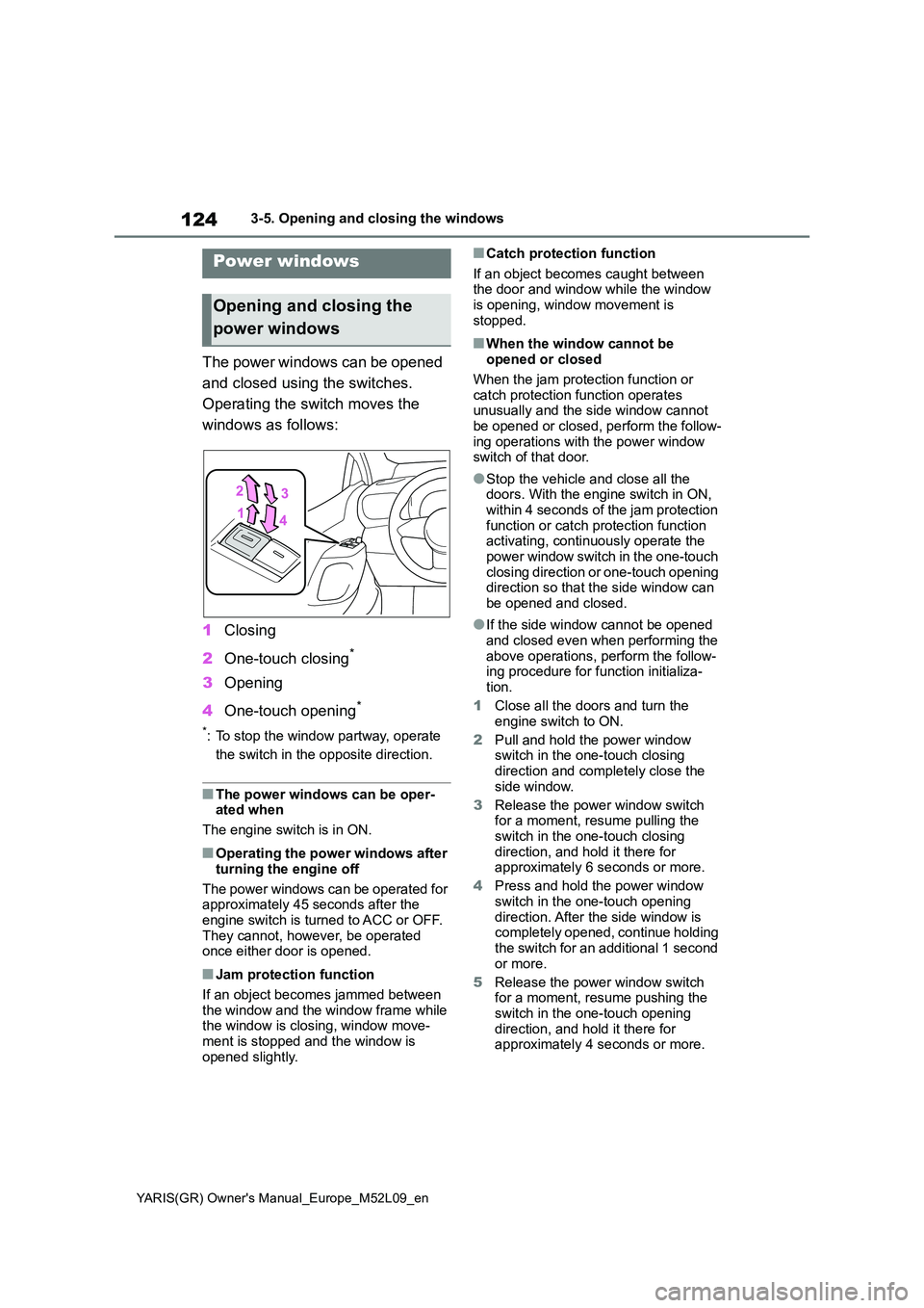 TOYOTA GR YARIS 2021 Owners Manual 124
YARIS(GR) Owners Manual_Europe_M52L09_en
3-5. Opening and closing the windows
3-5.Opening and c los ing the win dows
The power windows can be opened
and closed using the switches.
Operatin TOYOTA GR YARIS 2021 Owners Manual 124
YARIS(GR) Owners Manual_Europe_M52L09_en
3-5. Opening and closing the windows
3-5.Opening and c los ing the win dows
The power windows can be opened
and closed using the switches.
Operatin