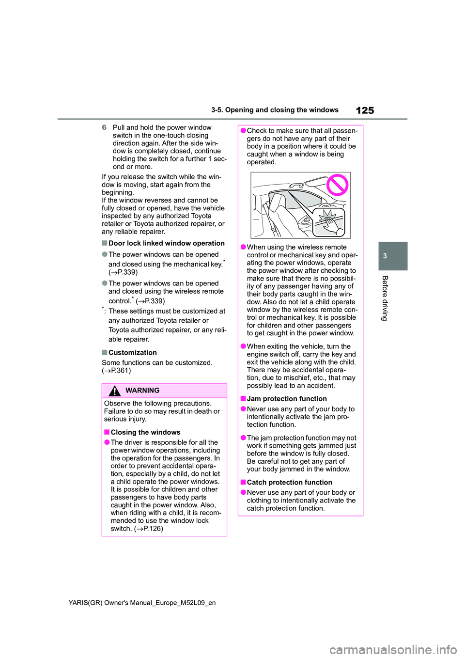 TOYOTA GR YARIS 2021 Owners Manual 125
3
YARIS(GR) Owners Manual_Europe_M52L09_en
3-5. Opening and closing the windows
Before driving
6Pull and hold the power window
switch in the one-touch closing direction again. After the side w TOYOTA GR YARIS 2021 Owners Manual 125
3
YARIS(GR) Owners Manual_Europe_M52L09_en
3-5. Opening and closing the windows
Before driving
6Pull and hold the power window
switch in the one-touch closing direction again. After the side w