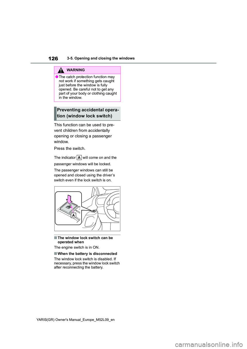 TOYOTA GR YARIS 2021 Owners Manual 126
YARIS(GR) Owners Manual_Europe_M52L09_en
3-5. Opening and closing the windows
This function can be used to pre-
vent children from accidentally
opening or closing a passenger
window.
Press TOYOTA GR YARIS 2021 Owners Manual 126
YARIS(GR) Owners Manual_Europe_M52L09_en
3-5. Opening and closing the windows
This function can be used to pre-
vent children from accidentally
opening or closing a passenger
window.
Press