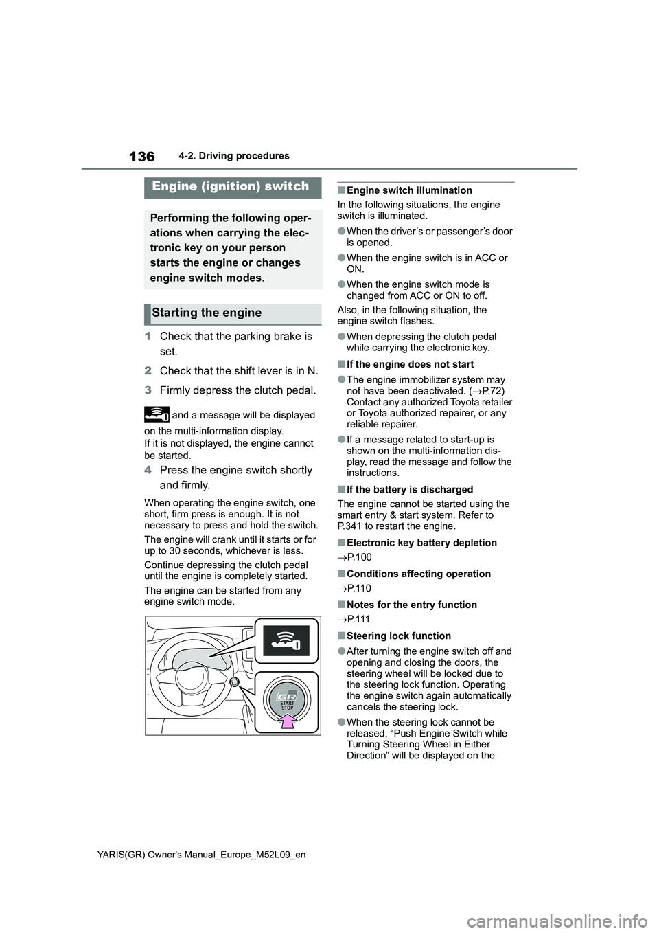 TOYOTA GR YARIS 2021 Owners Manual 136
YARIS(GR) Owners Manual_Europe_M52L09_en
4-2. Driving procedures
4-2.Driving pro cedu res
1Check that the parking brake is
set.
2Check that the shift lever is in N.
3Firmly depress the clutch pe TOYOTA GR YARIS 2021 Owners Manual 136
YARIS(GR) Owners Manual_Europe_M52L09_en
4-2. Driving procedures
4-2.Driving pro cedu res
1Check that the parking brake is
set.
2Check that the shift lever is in N.
3Firmly depress the clutch pe