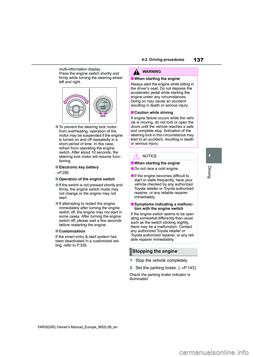 TOYOTA GR YARIS 2021  Owners Manual 137
4
YARIS(GR) Owners Manual_Europe_M52L09_en
4-2. Driving procedures
Driving
multi-information display. 
Press the engine switch shortly and  firmly while turning the steering wheel left and right.