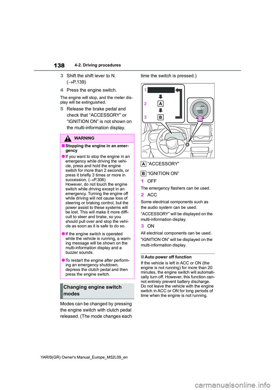TOYOTA GR YARIS 2021 Owners Manual 138
YARIS(GR) Owners Manual_Europe_M52L09_en
4-2. Driving procedures
3Shift the shift lever to N.
( →P.139)
4 Press the engine switch.
The engine will stop, and the meter dis- play will be extin TOYOTA GR YARIS 2021 Owners Manual 138
YARIS(GR) Owners Manual_Europe_M52L09_en
4-2. Driving procedures
3Shift the shift lever to N.
( →P.139)
4 Press the engine switch.
The engine will stop, and the meter dis- play will be extin