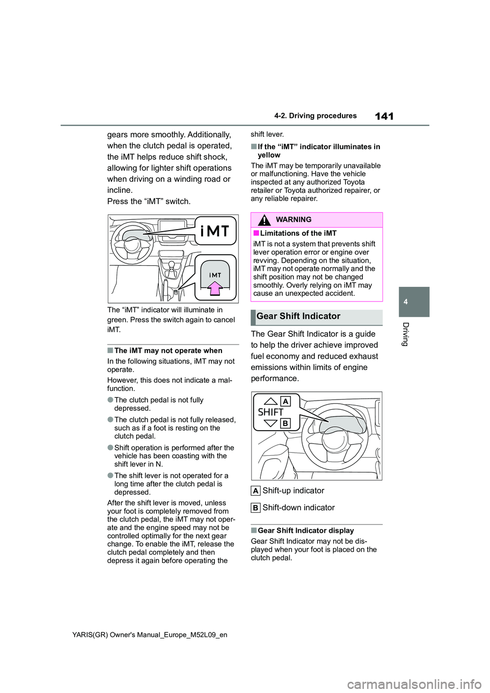 TOYOTA GR YARIS 2021 Owners Manual 141
4
YARIS(GR) Owner's Manual_Europe_M52L09_en
4-2. Driving procedures
Driving
gears more smoothly. Additionally,
when the clutch pedal is operated,
the iMT helps reduce shift shock,
allowi TOYOTA GR YARIS 2021 Owners Manual 141
4
YARIS(GR) Owner's Manual_Europe_M52L09_en
4-2. Driving procedures
Driving
gears more smoothly. Additionally,
when the clutch pedal is operated,
the iMT helps reduce shift shock,
allowi