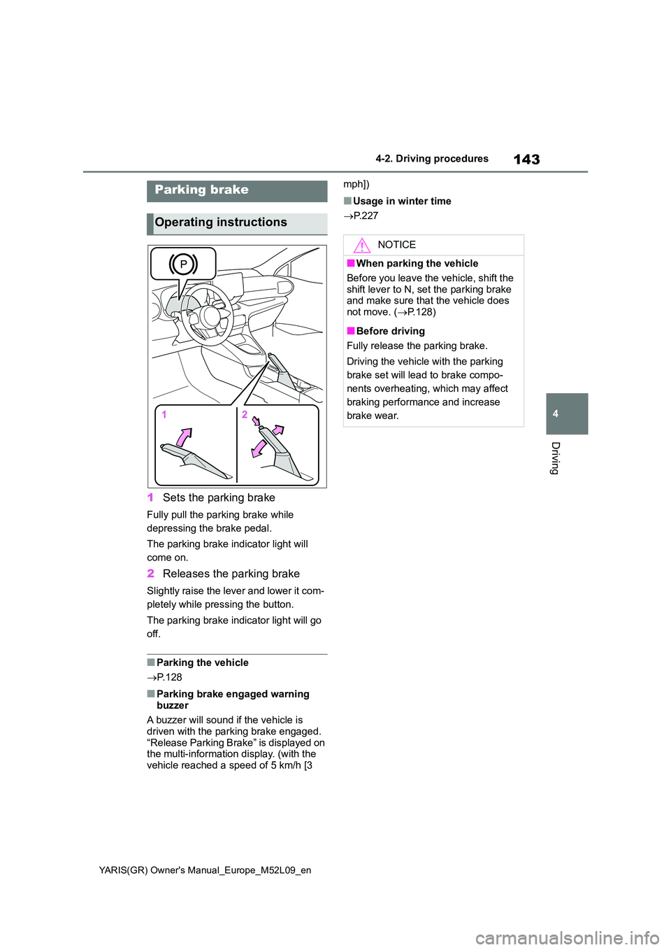 TOYOTA GR YARIS 2021 Owners Manual 143
4
YARIS(GR) Owners Manual_Europe_M52L09_en
4-2. Driving procedures
Driving
1Sets the parking brake
Fully pull the parking brake while
depressing the brake pedal.
The parking brake indicator li TOYOTA GR YARIS 2021 Owners Manual 143
4
YARIS(GR) Owners Manual_Europe_M52L09_en
4-2. Driving procedures
Driving
1Sets the parking brake
Fully pull the parking brake while
depressing the brake pedal.
The parking brake indicator li