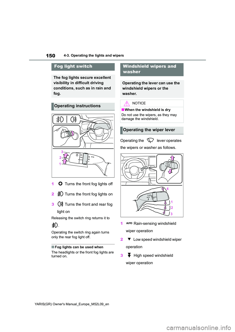 TOYOTA GR YARIS 2020  Owners Manual 150
YARIS(GR) Owners Manual_Europe_M52L09_en
4-3. Operating the lights and wipers
1 Turns the front fog lights off 
2  Turns the front fog lights on 
3  Turns the front and rear fog  
light on
Releas