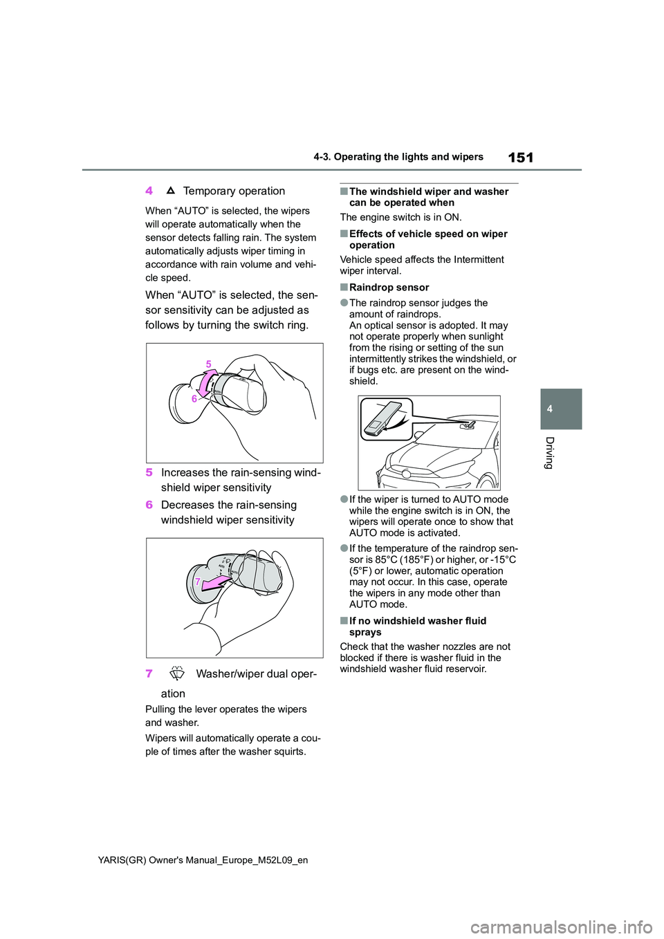 TOYOTA GR YARIS 2021 Owners Manual 151
4
YARIS(GR) Owners Manual_Europe_M52L09_en
4-3. Operating the lights and wipers
Driving
4 Temporary operation
When “AUTO” is selected, the wipers
will operate automatically when the
sensor TOYOTA GR YARIS 2021 Owners Manual 151
4
YARIS(GR) Owners Manual_Europe_M52L09_en
4-3. Operating the lights and wipers
Driving
4 Temporary operation
When “AUTO” is selected, the wipers
will operate automatically when the
sensor