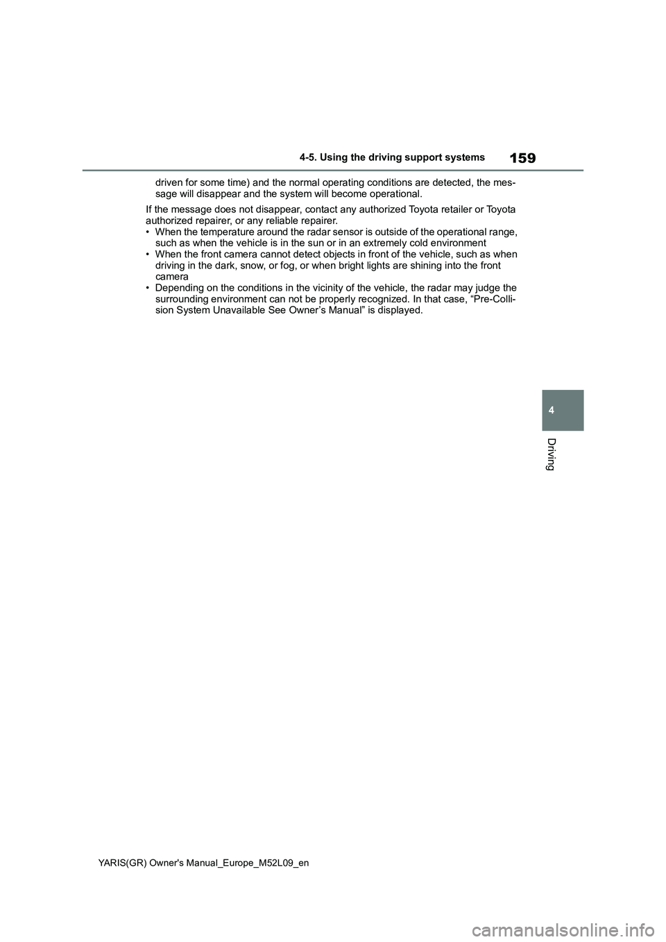 TOYOTA GR YARIS 2021 Owners Manual 159
4
YARIS(GR) Owners Manual_Europe_M52L09_en
4-5. Using the driving support systems
Driving
driven for some time) and the normal operating conditions are detected, the mes-
sage will disappear and TOYOTA GR YARIS 2021 Owners Manual 159
4
YARIS(GR) Owners Manual_Europe_M52L09_en
4-5. Using the driving support systems
Driving
driven for some time) and the normal operating conditions are detected, the mes-
sage will disappear and