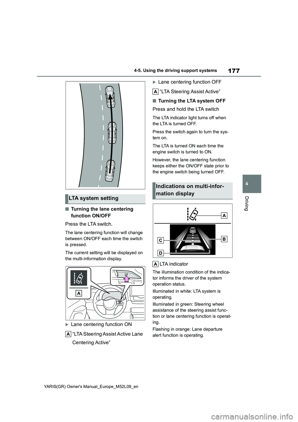 TOYOTA GR YARIS 2021 Owners Manual 177
4
YARIS(GR) Owners Manual_Europe_M52L09_en
4-5. Using the driving support systems
Driving
■Turning the lane centering
function ON/OFF
Press the LTA switch.
The lane centering function will c TOYOTA GR YARIS 2021 Owners Manual 177
4
YARIS(GR) Owners Manual_Europe_M52L09_en
4-5. Using the driving support systems
Driving
■Turning the lane centering
function ON/OFF
Press the LTA switch.
The lane centering function will c