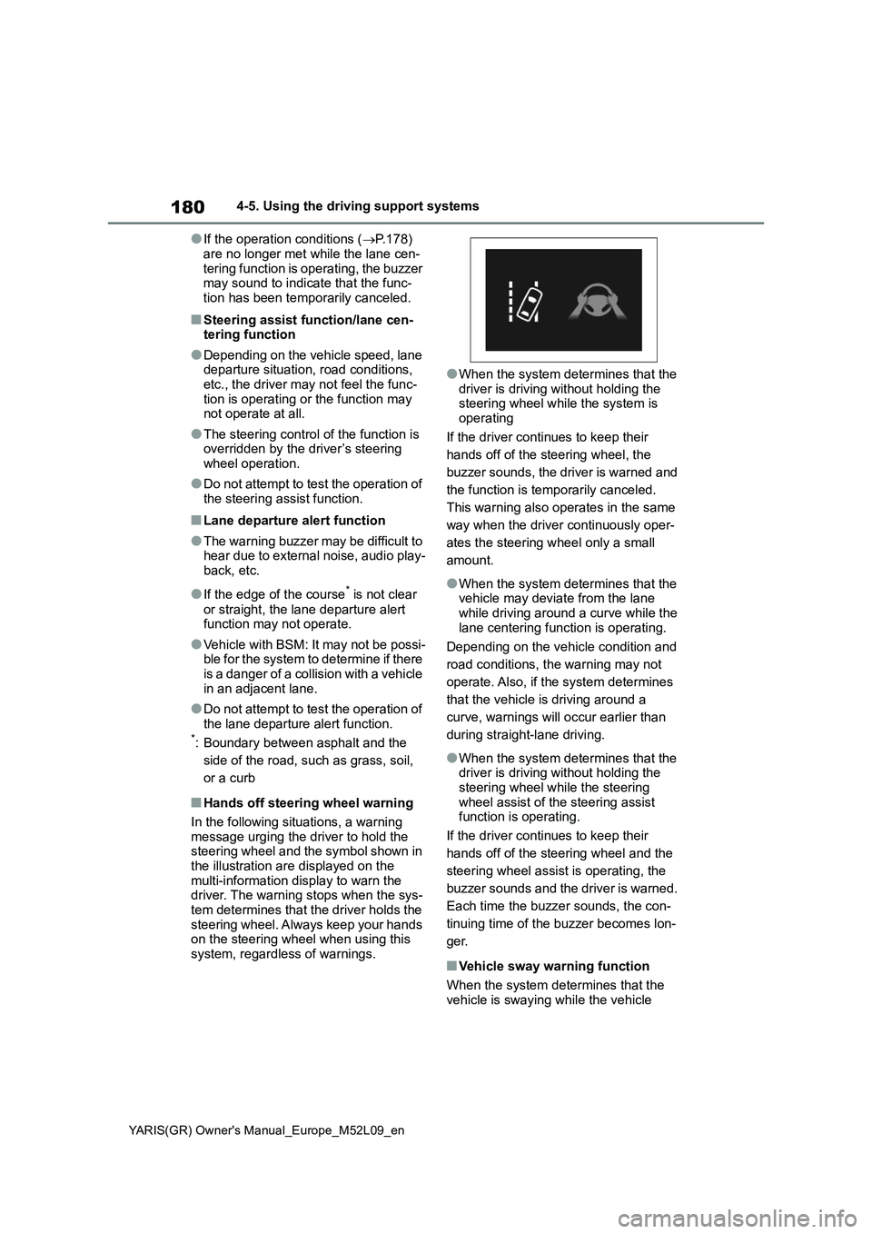 TOYOTA GR YARIS 2021 Owners Manual 180
YARIS(GR) Owners Manual_Europe_M52L09_en
4-5. Using the driving support systems
●If the operation conditions (→P.178)
are no longer met while the lane cen-
tering function is operating, the TOYOTA GR YARIS 2021 Owners Manual 180
YARIS(GR) Owners Manual_Europe_M52L09_en
4-5. Using the driving support systems
●If the operation conditions (→P.178)
are no longer met while the lane cen-
tering function is operating, the