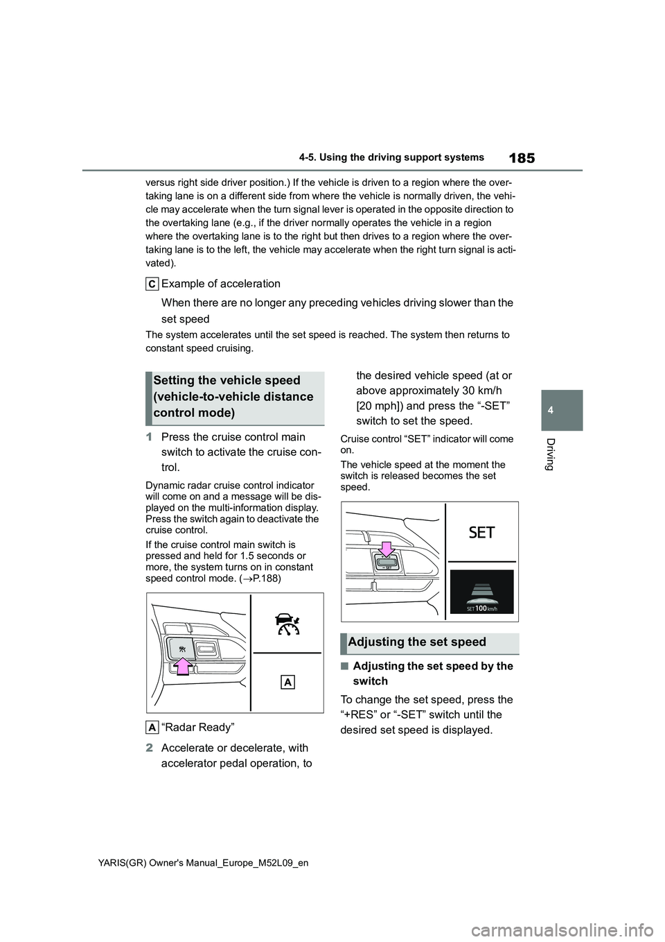 TOYOTA GR YARIS 2021 Owners Manual 185
4
YARIS(GR) Owners Manual_Europe_M52L09_en
4-5. Using the driving support systems
Driving
versus right side driver position.) If the vehicle is driven to a region where the over-
taking lane is TOYOTA GR YARIS 2021 Owners Manual 185
4
YARIS(GR) Owners Manual_Europe_M52L09_en
4-5. Using the driving support systems
Driving
versus right side driver position.) If the vehicle is driven to a region where the over-
taking lane is