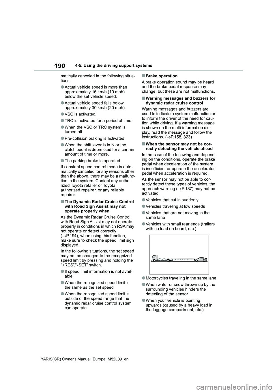 TOYOTA GR YARIS 2021 Owners Manual 190
YARIS(GR) Owners Manual_Europe_M52L09_en
4-5. Using the driving support systems
matically canceled in the following situa-
tions:
●Actual vehicle speed is more than
approximately 16 km/h (10 m TOYOTA GR YARIS 2021 Owners Manual 190
YARIS(GR) Owners Manual_Europe_M52L09_en
4-5. Using the driving support systems
matically canceled in the following situa-
tions:
●Actual vehicle speed is more than
approximately 16 km/h (10 m