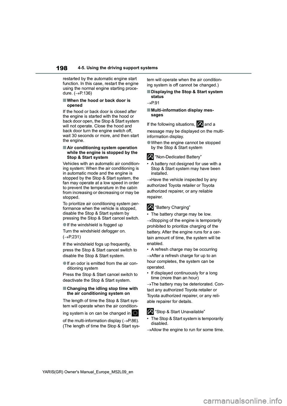 TOYOTA GR YARIS 2021  Owners Manual 198
YARIS(GR) Owner's Manual_Europe_M52L09_en
4-5. Using the driving support systems
restarted by the automatic engine start 
function. In this case, restart the engine 
using the normal engine st