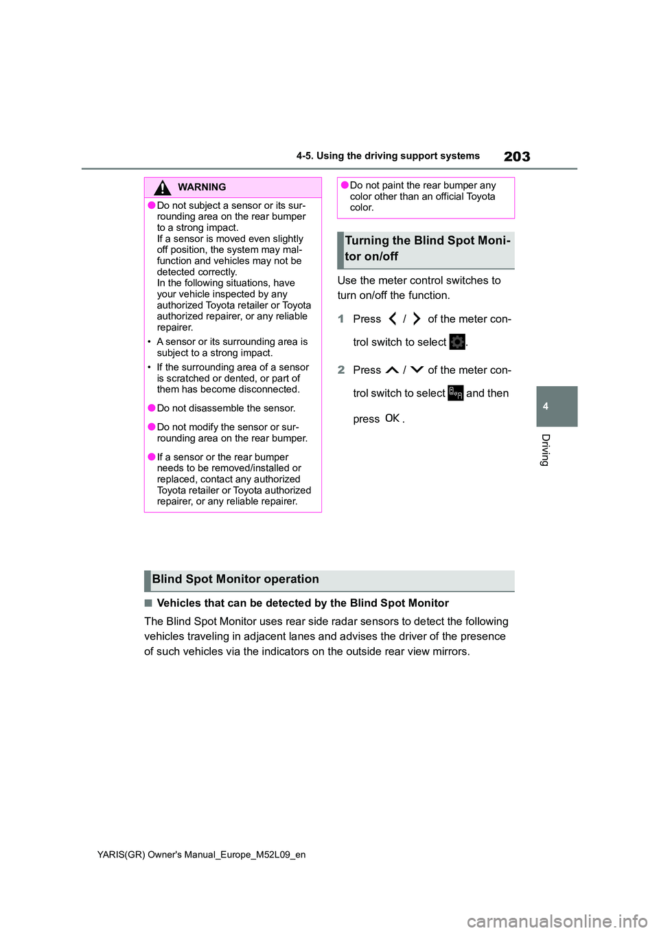 TOYOTA GR YARIS 2021 Owners Manual 203
4
YARIS(GR) Owners Manual_Europe_M52L09_en
4-5. Using the driving support systems
Driving
Use the meter control switches to
turn on/off the function.
1 Press / of the meter con-
trol swit TOYOTA GR YARIS 2021 Owners Manual 203
4
YARIS(GR) Owners Manual_Europe_M52L09_en
4-5. Using the driving support systems
Driving
Use the meter control switches to
turn on/off the function.
1 Press / of the meter con-
trol swit