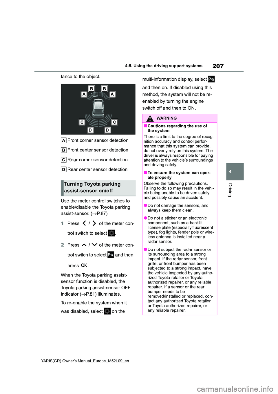TOYOTA GR YARIS 2021 Owners Manual 207
4
YARIS(GR) Owners Manual_Europe_M52L09_en
4-5. Using the driving support systems
Driving
tance to the object.
Front corner sensor detection
Front center sensor detection
Rear corner sensor de TOYOTA GR YARIS 2021 Owners Manual 207
4
YARIS(GR) Owners Manual_Europe_M52L09_en
4-5. Using the driving support systems
Driving
tance to the object.
Front corner sensor detection
Front center sensor detection
Rear corner sensor de