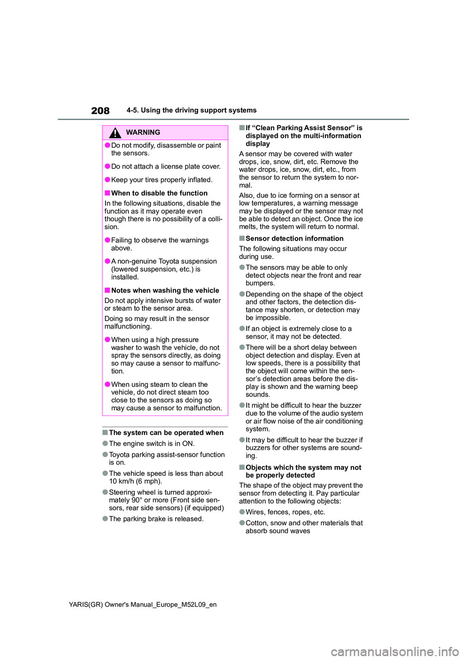 TOYOTA GR YARIS 2021 Owners Manual 208
YARIS(GR) Owners Manual_Europe_M52L09_en
4-5. Using the driving support systems
■The system can be operated when
●The engine switch is in ON.
●Toyota parking assist-sensor function is on.
TOYOTA GR YARIS 2021 Owners Manual 208
YARIS(GR) Owners Manual_Europe_M52L09_en
4-5. Using the driving support systems
■The system can be operated when
●The engine switch is in ON.
●Toyota parking assist-sensor function is on.