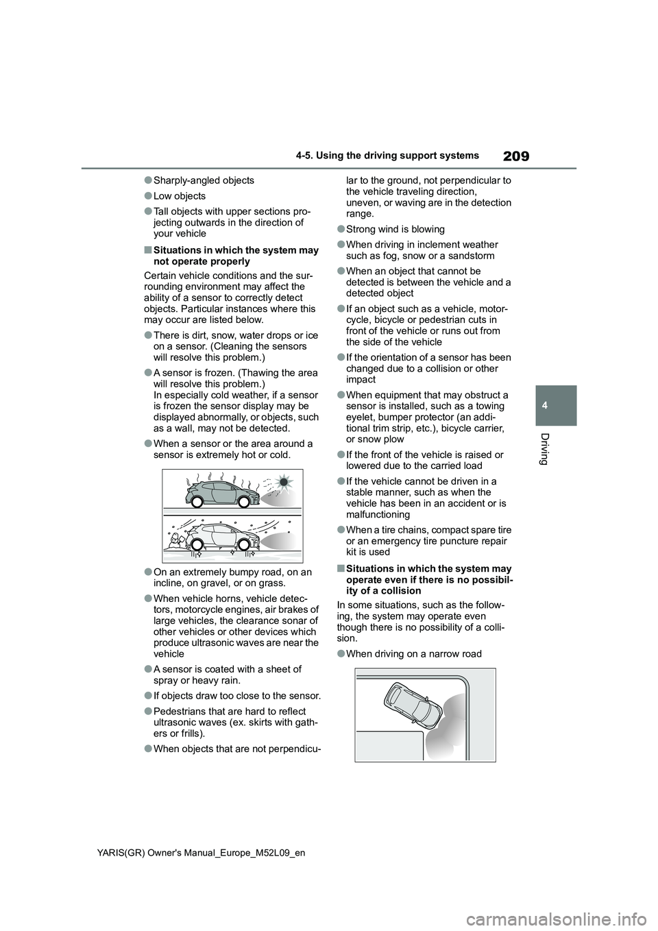 TOYOTA GR YARIS 2021 Owners Manual 209
4
YARIS(GR) Owners Manual_Europe_M52L09_en
4-5. Using the driving support systems
Driving
●Sharply-angled objects
●Low objects
●Tall objects with upper sections pro-
jecting outwards in the TOYOTA GR YARIS 2021 Owners Manual 209
4
YARIS(GR) Owners Manual_Europe_M52L09_en
4-5. Using the driving support systems
Driving
●Sharply-angled objects
●Low objects
●Tall objects with upper sections pro-
jecting outwards in the
