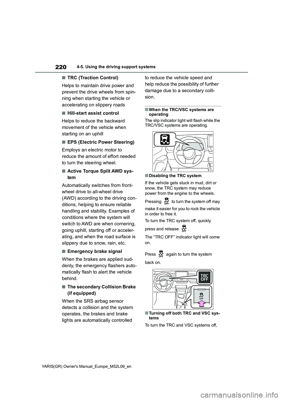 TOYOTA GR YARIS 2020 Owners Manual 220
YARIS(GR) Owners Manual_Europe_M52L09_en
4-5. Using the driving support systems
■TRC (Traction Control)
Helps to maintain drive power and
prevent the drive wheels from spin-
ning when starting TOYOTA GR YARIS 2020 Owners Manual 220
YARIS(GR) Owners Manual_Europe_M52L09_en
4-5. Using the driving support systems
■TRC (Traction Control)
Helps to maintain drive power and
prevent the drive wheels from spin-
ning when starting