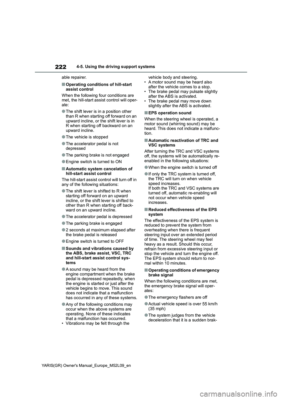 TOYOTA GR YARIS 2020 Owners Manual 222
YARIS(GR) Owners Manual_Europe_M52L09_en
4-5. Using the driving support systems
able repairer.
■Operating conditions of hill-start
assist control
When the following four conditions are
met, t TOYOTA GR YARIS 2020 Owners Manual 222
YARIS(GR) Owners Manual_Europe_M52L09_en
4-5. Using the driving support systems
able repairer.
■Operating conditions of hill-start
assist control
When the following four conditions are
met, t