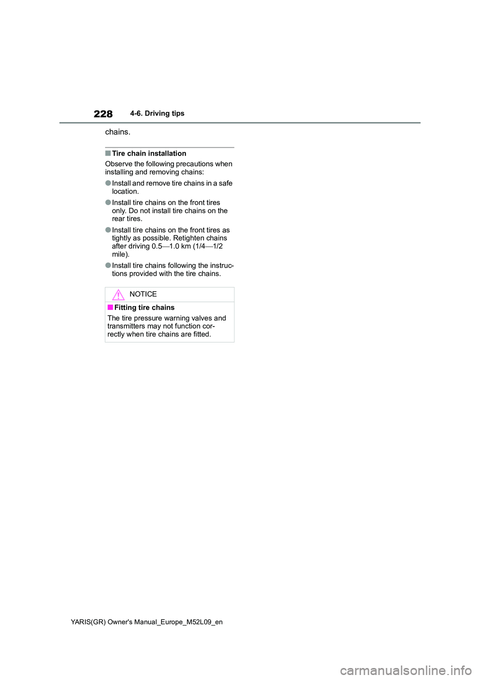 TOYOTA GR YARIS 2020  Owners Manual 228
YARIS(GR) Owners Manual_Europe_M52L09_en
4-6. Driving tips
chains.
■Tire chain installation 
Observe the following precautions when  installing and removing chains:
●Install and remove tire c