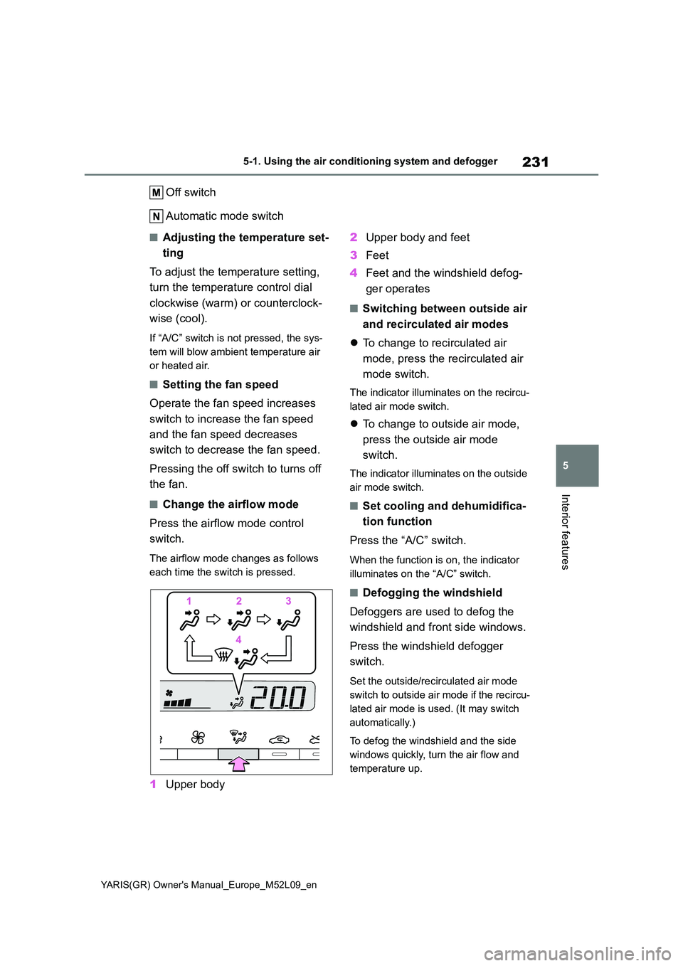 TOYOTA GR YARIS 2021 Owners Manual 231
5
YARIS(GR) Owners Manual_Europe_M52L09_en
5-1. Using the air conditioning system and defogger
Interior features
Off switch
Automatic mode switch
■Adjusting the temperature set-
ting
To adju TOYOTA GR YARIS 2021 Owners Manual 231
5
YARIS(GR) Owners Manual_Europe_M52L09_en
5-1. Using the air conditioning system and defogger
Interior features
Off switch
Automatic mode switch
■Adjusting the temperature set-
ting
To adju