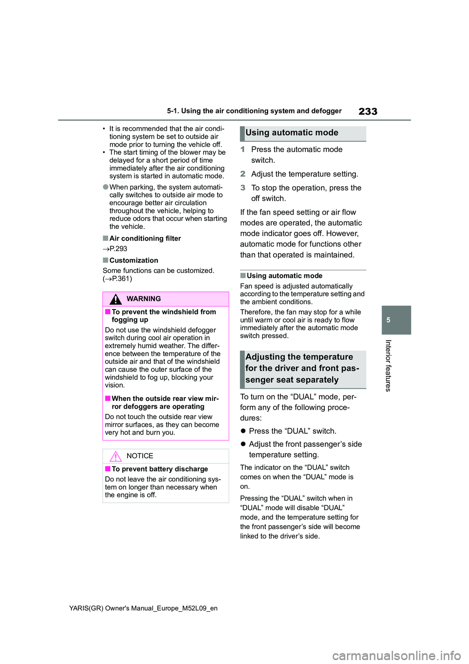 TOYOTA GR YARIS 2021 Owners Manual 233
5
YARIS(GR) Owners Manual_Europe_M52L09_en
5-1. Using the air conditioning system and defogger
Interior features
• It is recommended that the air condi-
tioning system be set to outside air m TOYOTA GR YARIS 2021 Owners Manual 233
5
YARIS(GR) Owners Manual_Europe_M52L09_en
5-1. Using the air conditioning system and defogger
Interior features
• It is recommended that the air condi-
tioning system be set to outside air m