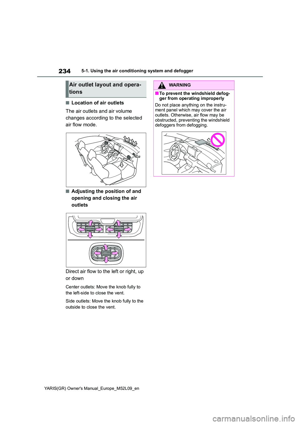 TOYOTA GR YARIS 2021 Owners Manual 234
YARIS(GR) Owners Manual_Europe_M52L09_en
5-1. Using the air conditioning system and defogger
■Location of air outlets
The air outlets and air volume
changes according to the selected
air f TOYOTA GR YARIS 2021 Owners Manual 234
YARIS(GR) Owners Manual_Europe_M52L09_en
5-1. Using the air conditioning system and defogger
■Location of air outlets
The air outlets and air volume
changes according to the selected
air f