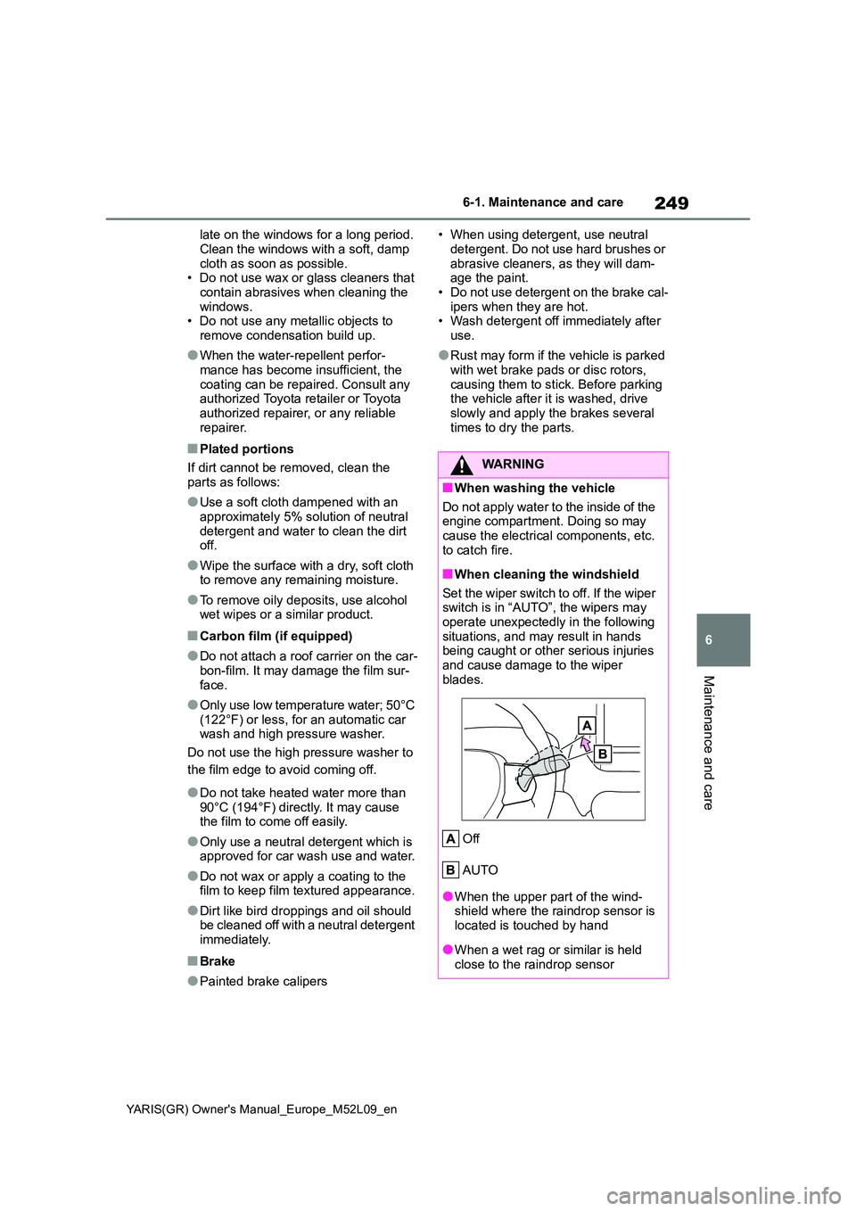 TOYOTA GR YARIS 2021 Owners Manual 249
6
YARIS(GR) Owners Manual_Europe_M52L09_en
6-1. Maintenance and care
Maintenance and care
late on the windows for a long period.
Clean the windows with a soft, damp cloth as soon as possible. TOYOTA GR YARIS 2021 Owners Manual 249
6
YARIS(GR) Owners Manual_Europe_M52L09_en
6-1. Maintenance and care
Maintenance and care
late on the windows for a long period.
Clean the windows with a soft, damp cloth as soon as possible.