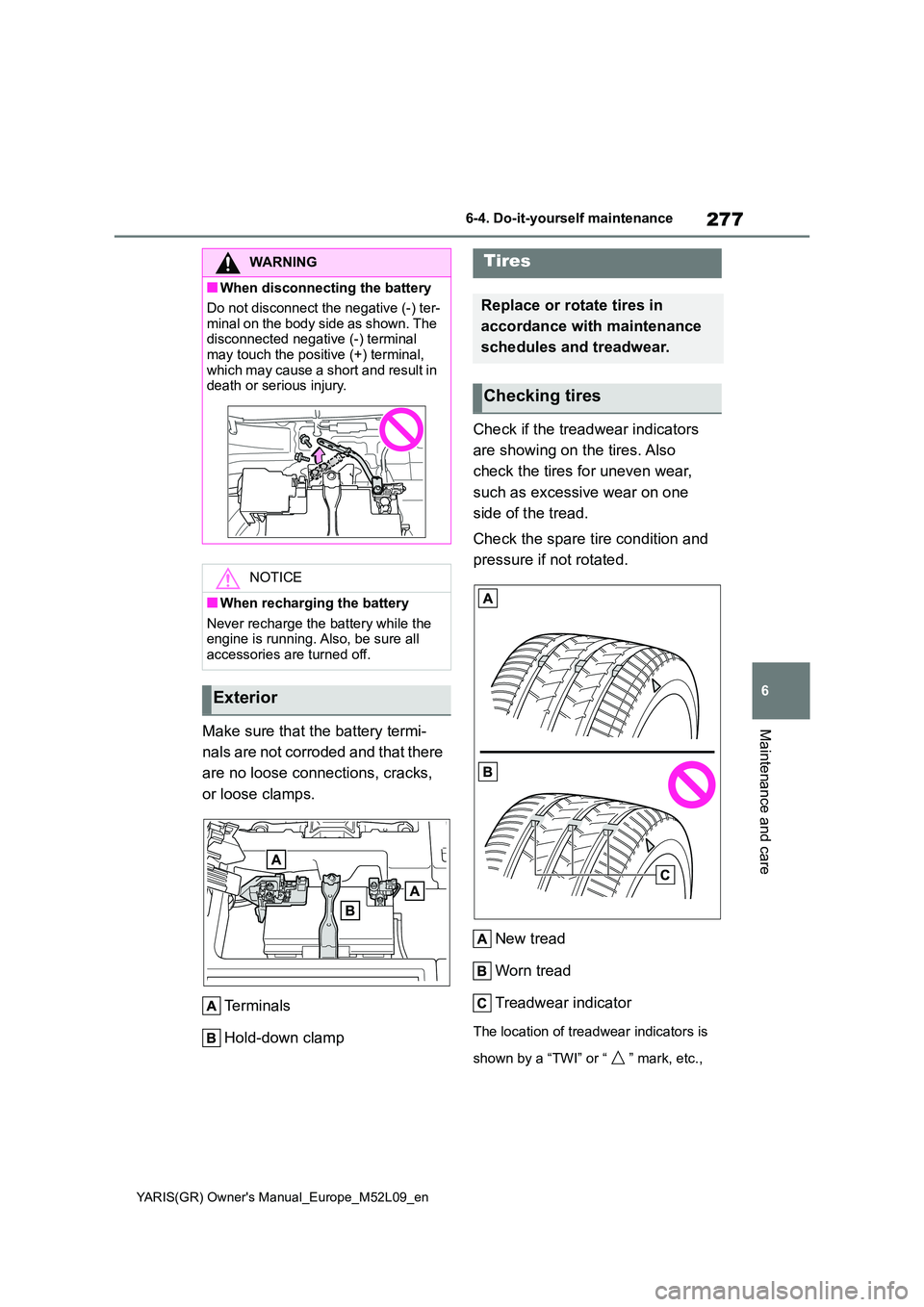 TOYOTA GR YARIS 2021 Owners Manual 277
6
YARIS(GR) Owners Manual_Europe_M52L09_en
6-4. Do-it-yourself maintenance
Maintenance and careMake sure that the battery termi-
nals are not corroded and that there
are no loose connections, TOYOTA GR YARIS 2021 Owners Manual 277
6
YARIS(GR) Owners Manual_Europe_M52L09_en
6-4. Do-it-yourself maintenance
Maintenance and careMake sure that the battery termi-
nals are not corroded and that there
are no loose connections,