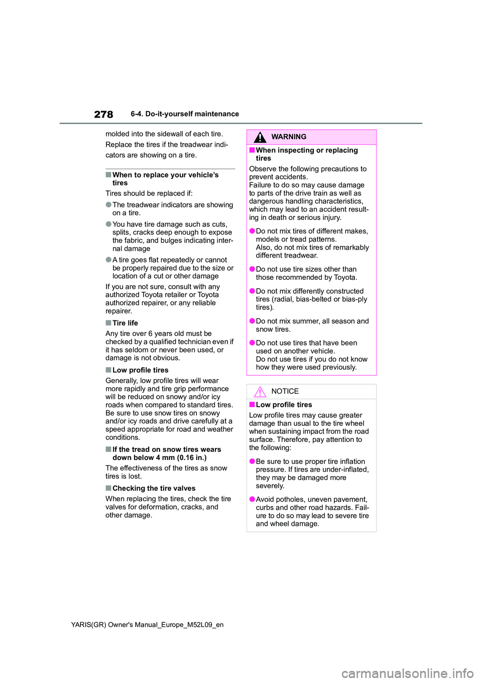 TOYOTA GR YARIS 2021 Owners Manual 278
YARIS(GR) Owners Manual_Europe_M52L09_en
6-4. Do-it-yourself maintenance
molded into the sidewall of each tire.
Replace the tires if the treadwear indi-
cators are showing on a tire.
■When t TOYOTA GR YARIS 2021 Owners Manual 278
YARIS(GR) Owners Manual_Europe_M52L09_en
6-4. Do-it-yourself maintenance
molded into the sidewall of each tire.
Replace the tires if the treadwear indi-
cators are showing on a tire.
■When t
