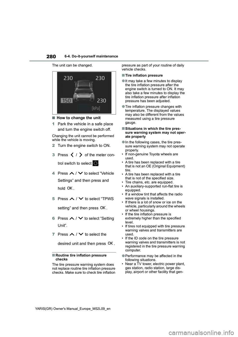 TOYOTA GR YARIS 2021 Owners Manual 280
YARIS(GR) Owners Manual_Europe_M52L09_en
6-4. Do-it-yourself maintenance
The unit can be changed.
■How to change the unit
1Park the vehicle in a safe place
and turn the engine switch off.
Chan TOYOTA GR YARIS 2021 Owners Manual 280
YARIS(GR) Owners Manual_Europe_M52L09_en
6-4. Do-it-yourself maintenance
The unit can be changed.
■How to change the unit
1Park the vehicle in a safe place
and turn the engine switch off.
Chan