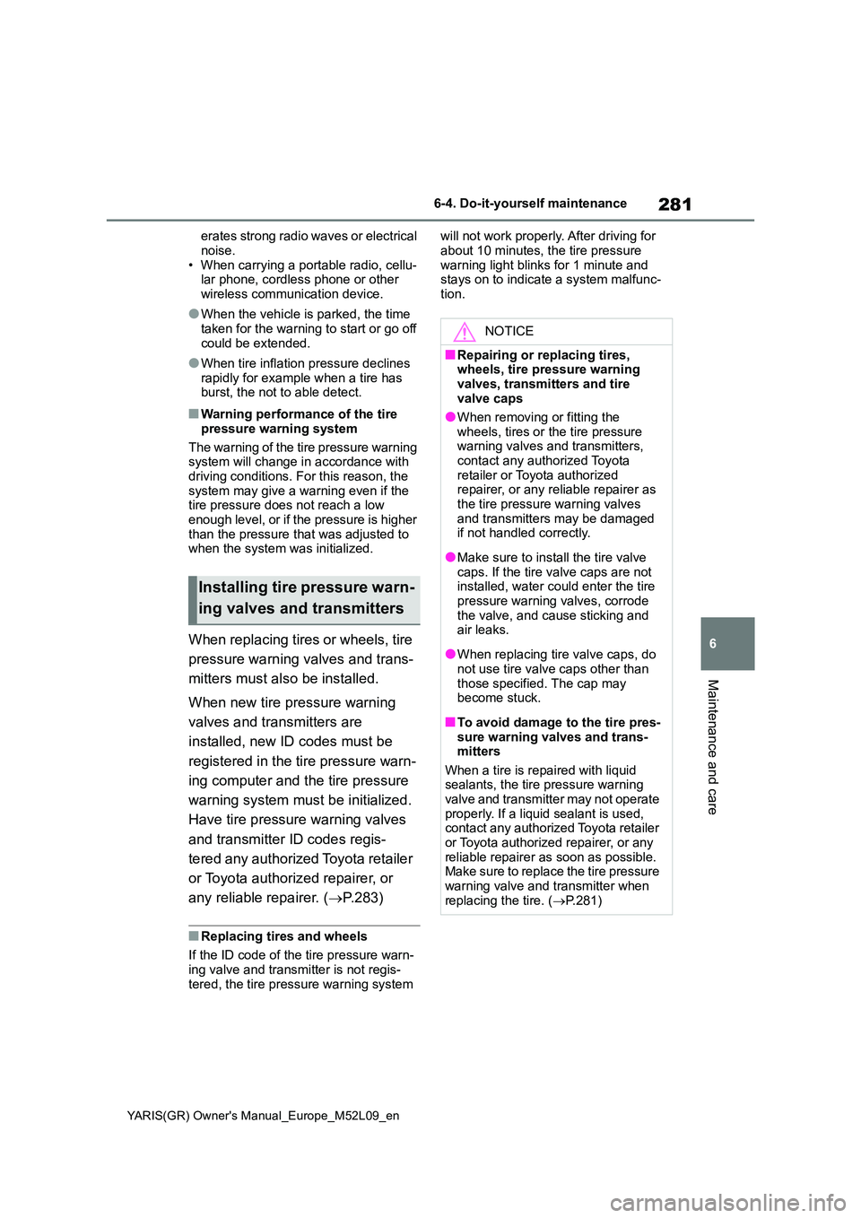 TOYOTA GR YARIS 2021 Owners Manual 281
6
YARIS(GR) Owners Manual_Europe_M52L09_en
6-4. Do-it-yourself maintenance
Maintenance and care
erates strong radio waves or electrical
noise. • When carrying a portable radio, cellu-lar phon TOYOTA GR YARIS 2021 Owners Manual 281
6
YARIS(GR) Owners Manual_Europe_M52L09_en
6-4. Do-it-yourself maintenance
Maintenance and care
erates strong radio waves or electrical
noise. • When carrying a portable radio, cellu-lar phon