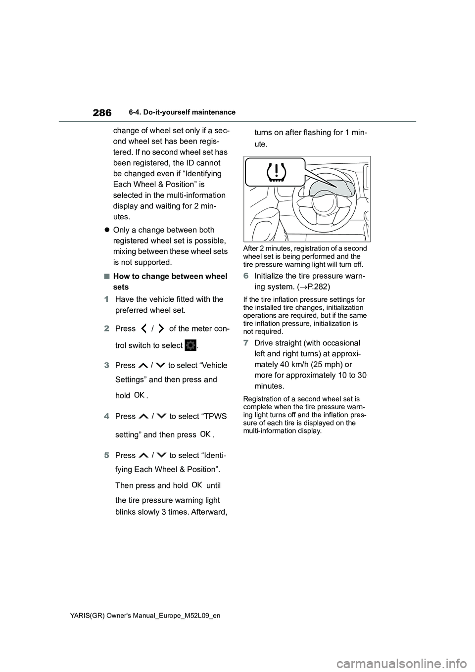 TOYOTA GR YARIS 2021  Owners Manual 286
YARIS(GR) Owners Manual_Europe_M52L09_en
6-4. Do-it-yourself maintenance
change of wheel set only if a sec-
ond wheel set has been regis-
tered. If no second wheel set has 
been registered, the I