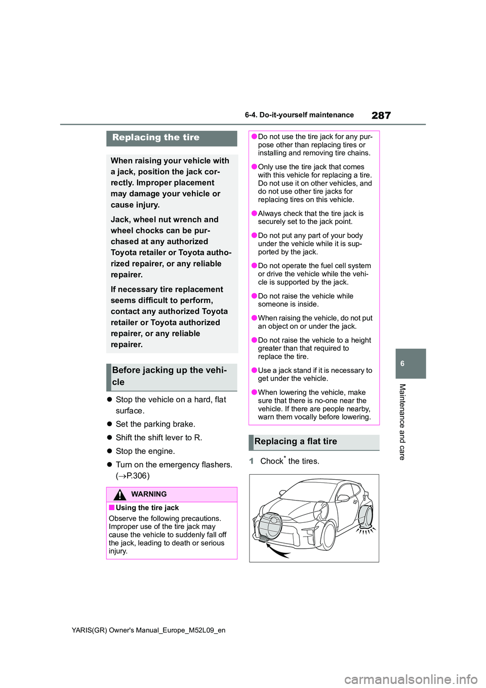 TOYOTA GR YARIS 2021  Owners Manual 287
6
YARIS(GR) Owners Manual_Europe_M52L09_en
6-4. Do-it-yourself maintenance
Maintenance and care
�zStop the vehicle on a hard, flat  
surface. 
�z Set the parking brake. 
�z Shift the shift lever 