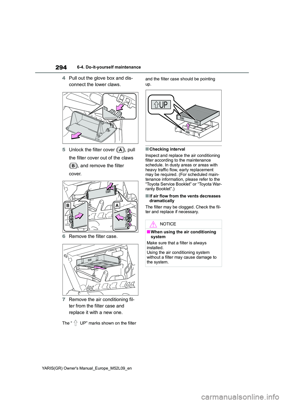 TOYOTA GR YARIS 2020  Owners Manual 294
YARIS(GR) Owners Manual_Europe_M52L09_en
6-4. Do-it-yourself maintenance
4Pull out the glove box and dis- 
connect the lower claws. 
5 Unlock the filter cover ( ), pull  
the filter cover out of 