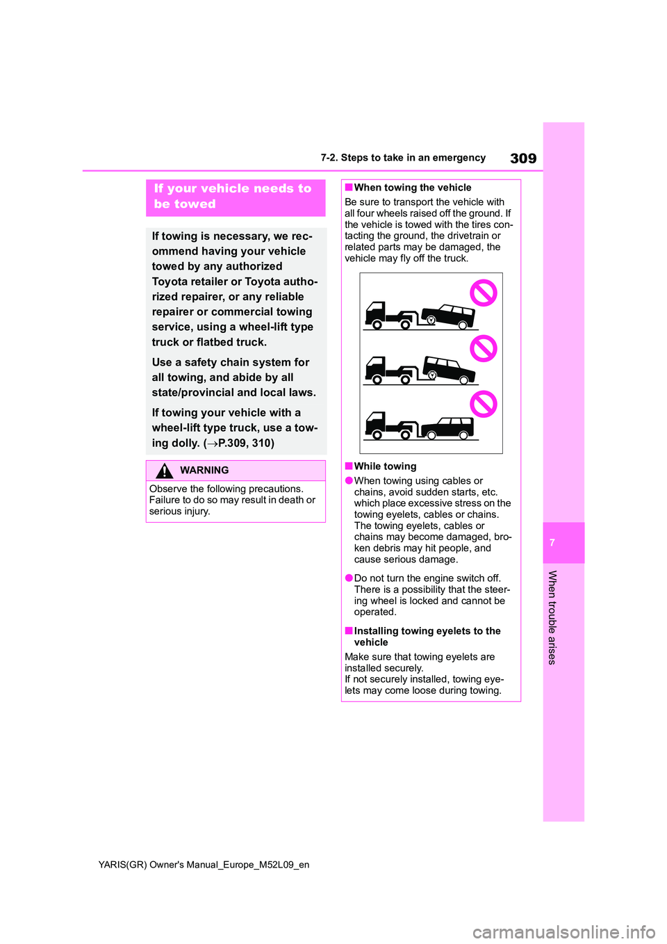 TOYOTA GR YARIS 2020  Owners Manual 309
7
YARIS(GR) Owners Manual_Europe_M52L09_en
7-2. Steps to take in an emergency
When trouble arises
7-2.Ste ps to  take in an emerg ency
If your vehicle needs to  
be towed
If towing is necessary, 