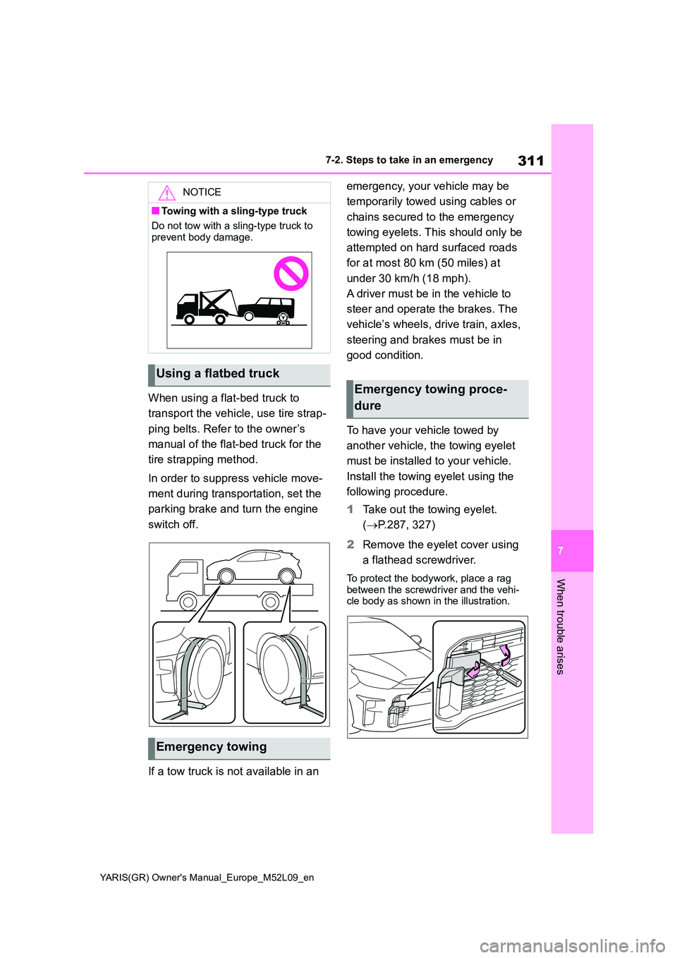 TOYOTA GR YARIS 2020  Owners Manual 311
7
YARIS(GR) Owners Manual_Europe_M52L09_en
7-2. Steps to take in an emergency
When trouble arises
When using a flat-bed truck to  
transport the vehicle, use tire strap- 
ping belts. Refer to the