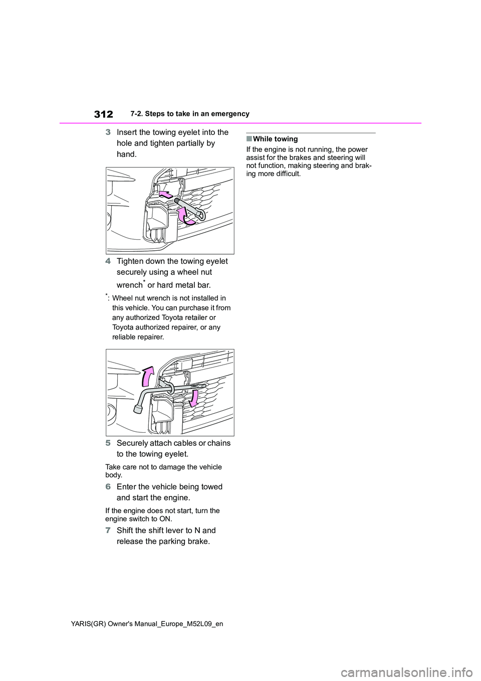 TOYOTA GR YARIS 2020  Owners Manual 312
YARIS(GR) Owners Manual_Europe_M52L09_en
7-2. Steps to take in an emergency
3Insert the towing eyelet into the  
hole and tighten partially by  
hand. 
4 Tighten down the towing eyelet  
securely