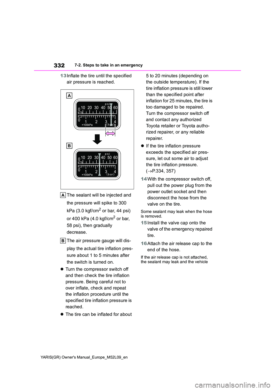 TOYOTA GR YARIS 2020 Owners Manual 332
YARIS(GR) Owners Manual_Europe_M52L09_en
7-2. Steps to take in an emergency
13Inflate the tire until the specified
air pressure is reached.
The sealant will be injected and
the pressure will TOYOTA GR YARIS 2020 Owners Manual 332
YARIS(GR) Owners Manual_Europe_M52L09_en
7-2. Steps to take in an emergency
13Inflate the tire until the specified
air pressure is reached.
The sealant will be injected and
the pressure will