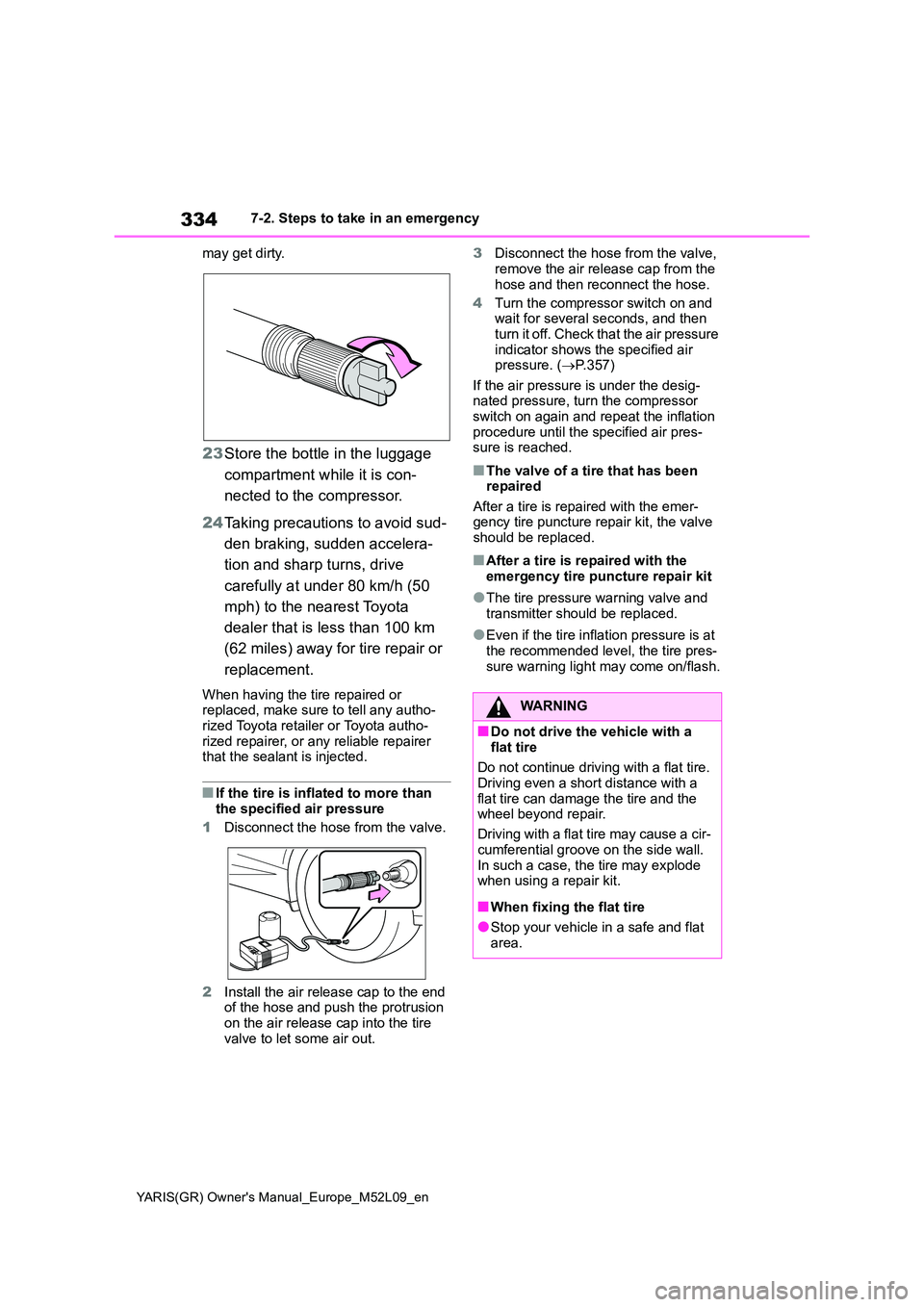 TOYOTA GR YARIS 2020 Owners Manual 334
YARIS(GR) Owners Manual_Europe_M52L09_en
7-2. Steps to take in an emergency
may get dirty.
23 Store the bottle in the luggage
compartment while it is con-
nected to the compressor.
24 Taking TOYOTA GR YARIS 2020 Owners Manual 334
YARIS(GR) Owners Manual_Europe_M52L09_en
7-2. Steps to take in an emergency
may get dirty.
23 Store the bottle in the luggage
compartment while it is con-
nected to the compressor.
24 Taking