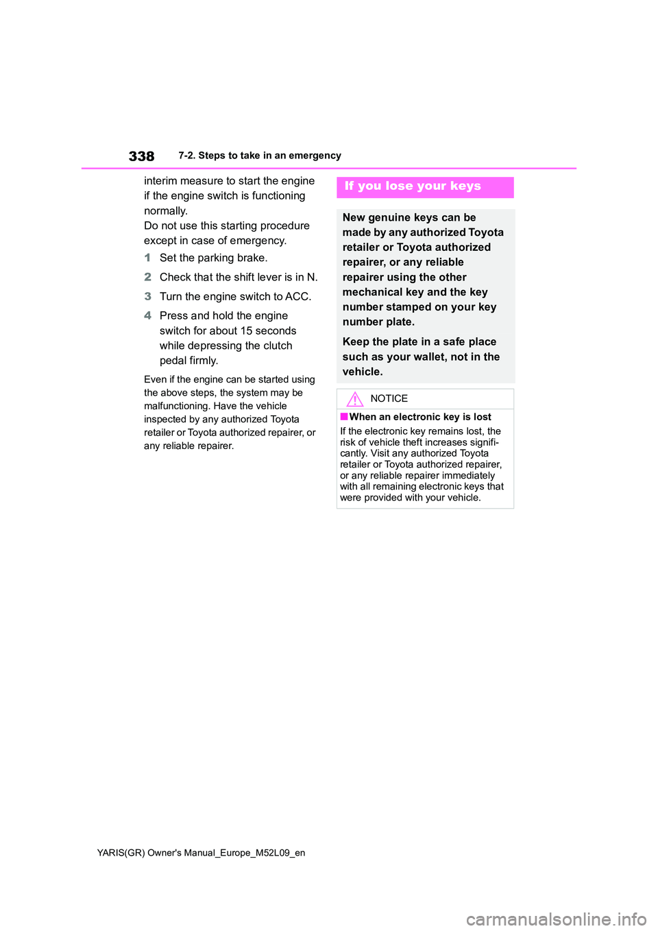 TOYOTA GR YARIS 2020  Owners Manual 338
YARIS(GR) Owners Manual_Europe_M52L09_en
7-2. Steps to take in an emergency
interim measure to start the engine  
if the engine switch is functioning  
normally. 
Do not use this starting procedu