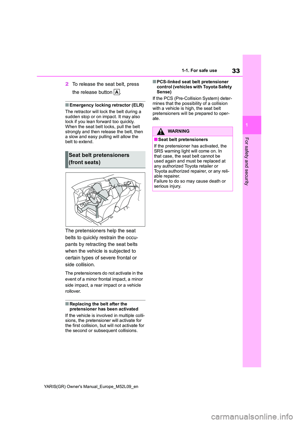 TOYOTA GR YARIS 2020 Owners Guide 33
1
YARIS(GR) Owners Manual_Europe_M52L09_en
1-1. For safe use
For safety and security
2To release the seat belt, press  
the release button  .
■Emergency locking retractor (ELR) 
The retractor wi
