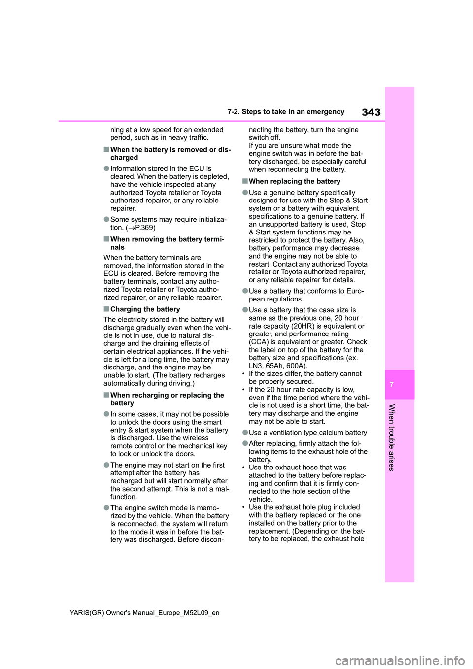 TOYOTA GR YARIS 2020 Owners Guide 343
7
YARIS(GR) Owners Manual_Europe_M52L09_en
7-2. Steps to take in an emergency
When trouble arises
ning at a low speed for an extended
period, such as in heavy traffic.
■When the battery is re TOYOTA GR YARIS 2020 Owners Guide 343
7
YARIS(GR) Owners Manual_Europe_M52L09_en
7-2. Steps to take in an emergency
When trouble arises
ning at a low speed for an extended
period, such as in heavy traffic.
■When the battery is re