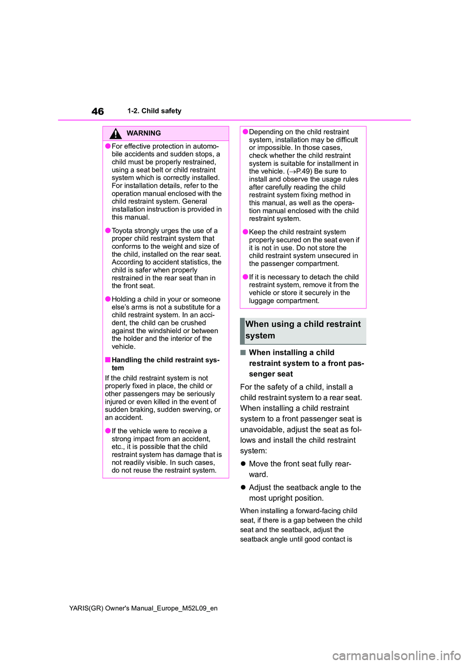 TOYOTA GR YARIS 2020 Service Manual 46
YARIS(GR) Owners Manual_Europe_M52L09_en
1-2. Child safety
■When installing a child  
restraint system to a front pas- 
senger seat 
For the safety of a child, install a  
child restraint system