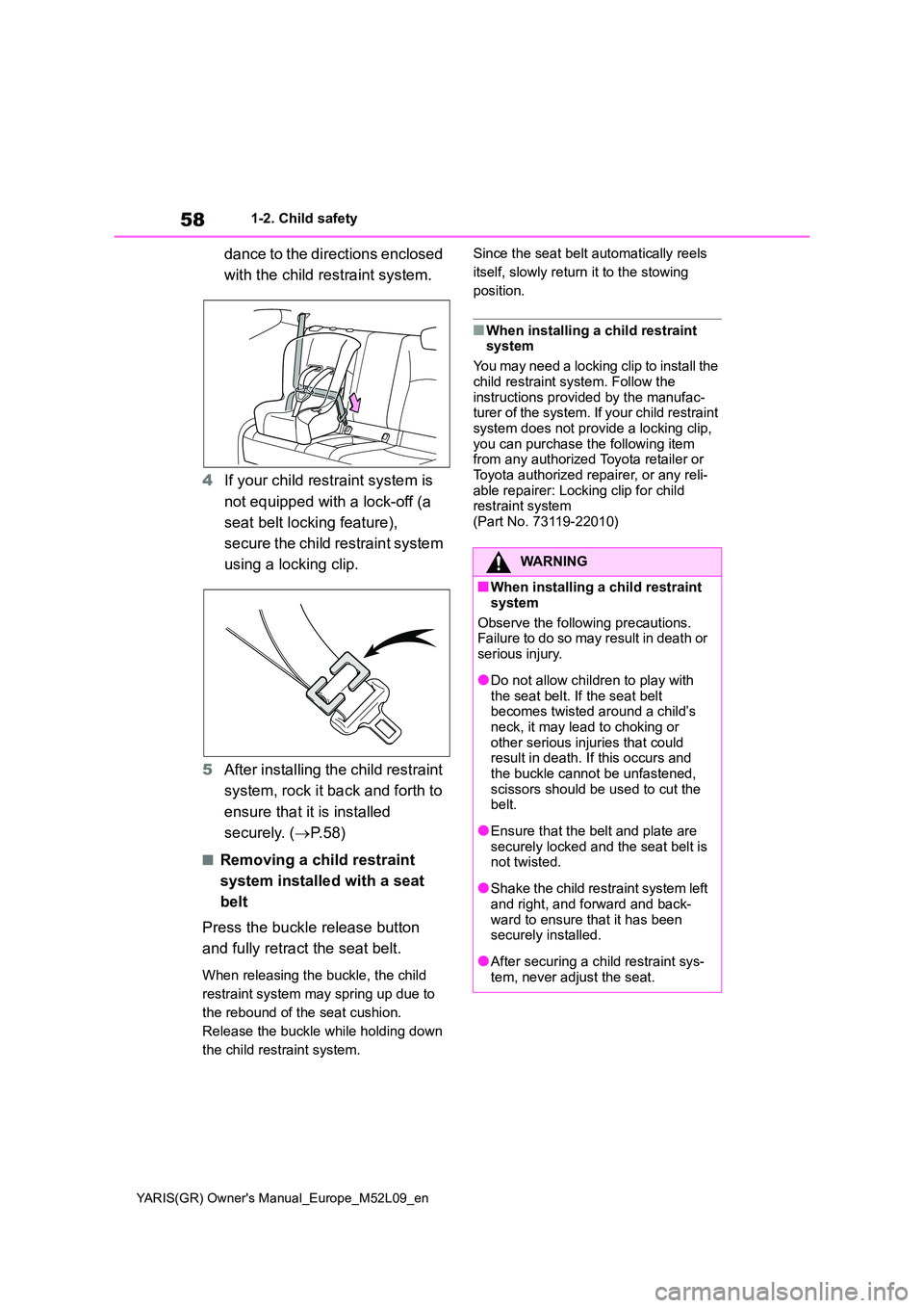TOYOTA GR YARIS 2021 Workshop Manual 58
YARIS(GR) Owners Manual_Europe_M52L09_en
1-2. Child safety
dance to the directions enclosed  
with the child restraint system. 
4 If your child restraint system is  
not equipped with a lock-off (