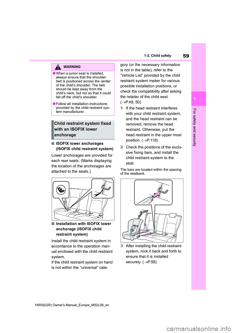 TOYOTA GR YARIS 2021 Repair Manual 59
1
YARIS(GR) Owners Manual_Europe_M52L09_en
1-2. Child safety
For safety and security
■ISOFIX lower anchorages  
(ISOFIX child restraint system) 
Lower anchorages are provided for  
each rear sea